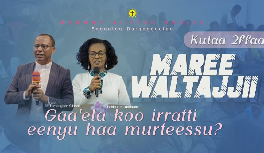 Waltajjii Maree | Gaa’ela koo irratti eenyu haa murteessu? || Kutaa 2ffaa